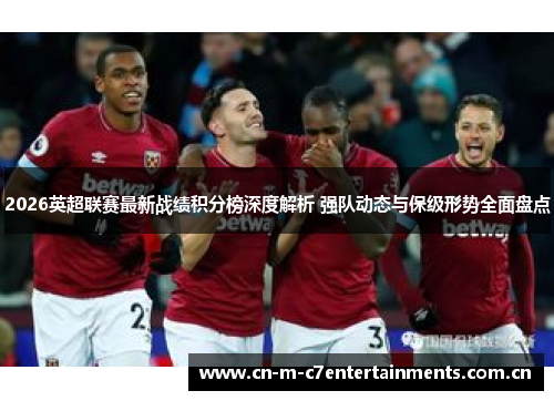 2026英超联赛最新战绩积分榜深度解析 强队动态与保级形势全面盘点